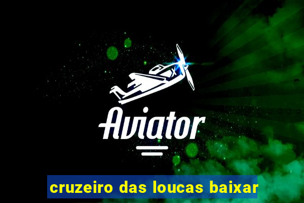 cruzeiro das loucas baixar